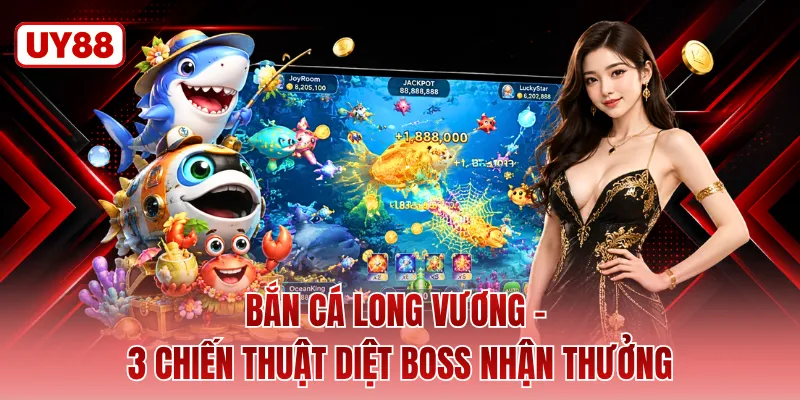 Bắn Cá Long Vương - 3 Chiến Thuật Diệt Boss Nhận Thưởng