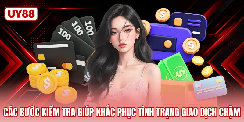 Các bước kiểm tra giúp khắc phục tình trạng giao dịch chậm