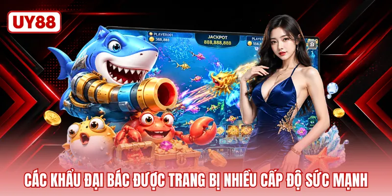 Các khẩu đại bác được trang bị nhiều cấp độ sức mạnh