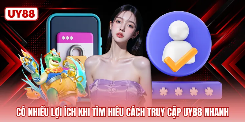 Có nhiều lợi ích khi tìm hiểu cách truy cập UY88 nhanh