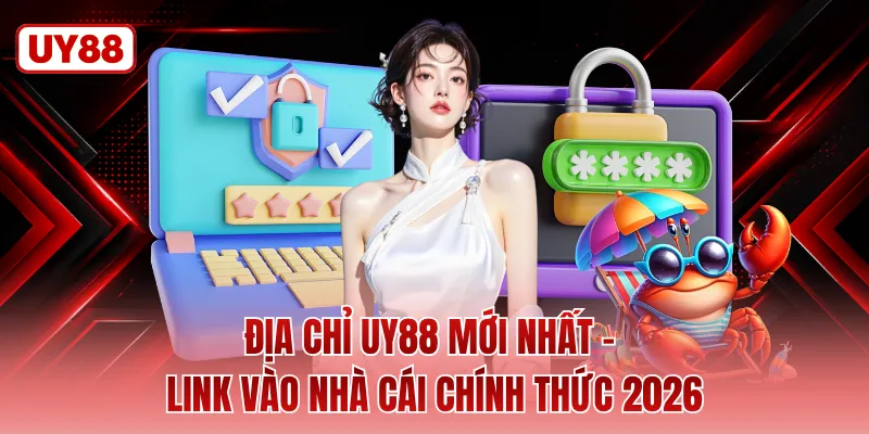 Địa Chỉ UY88 Mới Nhất - Link Vào Nhà Cái Chính Thức 2026