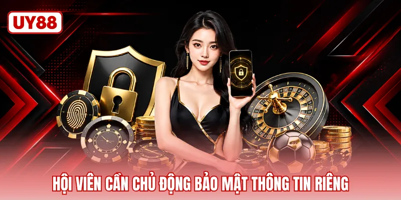 Hội viên cần chủ động bảo mật thông tin riêng