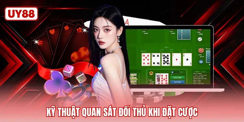 Kỹ thuật quan sát đối thủ khi đặt cược
