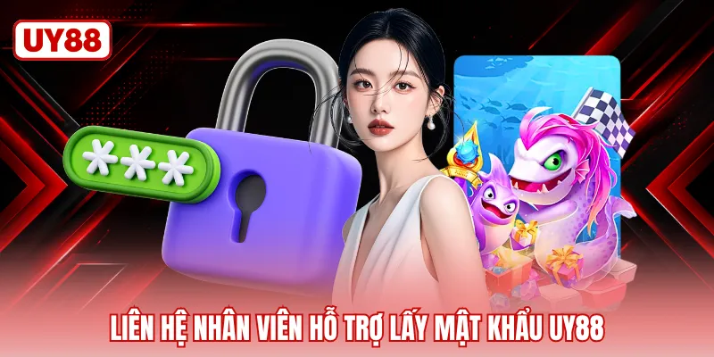 Liên hệ nhân viên hỗ trợ lấy mật khẩu UY88