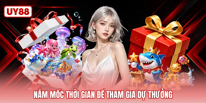 Nắm mốc thời gian để tham gia dự thưởng