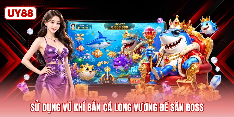 Sử dụng vũ khí bắn cá long vương để săn boss