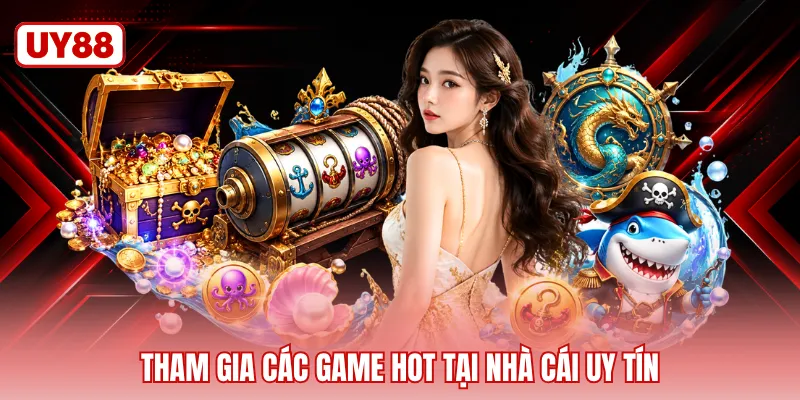 Tham gia các game hot tại nhà cái uy tín