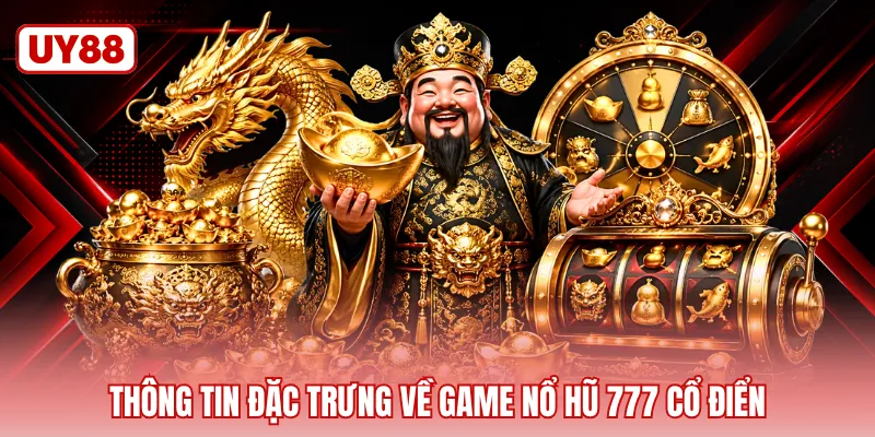 Thông tin đặc trưng về game nổ hũ 777 cổ điển