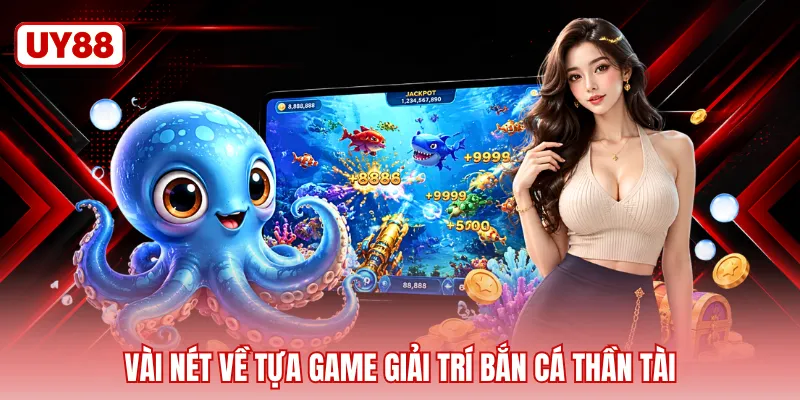 Vài nét về tựa game giải trí bắn cá thần tài
