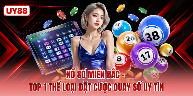 Xổ Số Miền Bắc - Top 1 Thể Loại Đặt Cược Quay Số Uy Tín